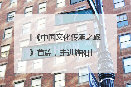《中国文化传承之旅》首篇，走进旌阳