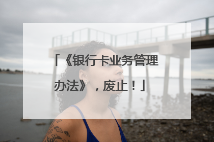 《银行卡业务管理办法》，废止！