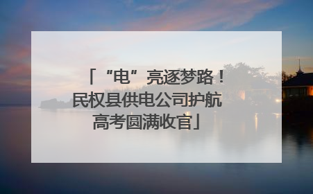 “电”亮逐梦路！民权县供电公司护航高考圆满收官