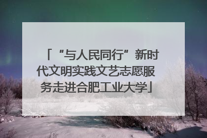 “与人民同行”新时代文明实践文艺志愿服务走进合肥工业大学