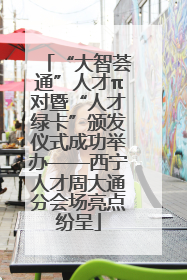 “大智荟通”人才π对暨“人才绿卡”颁发仪式成功举办——西宁人才周大通分会场亮点纷呈