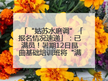 “姑苏水磨调”「报名情况速递」：已满员！暑期12日昆曲基础培训班将“满员启航”