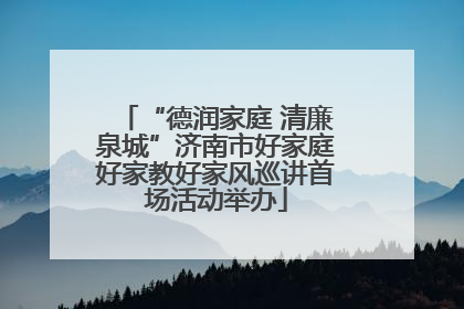 “德润家庭 清廉泉城”济南市好家庭好家教好家风巡讲首场活动举办
