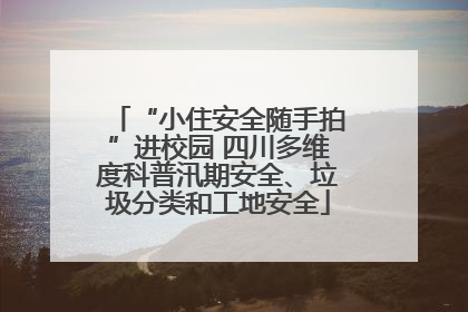 “小住安全随手拍”进校园 四川多维度科普汛期安全、垃圾分类和工地安全