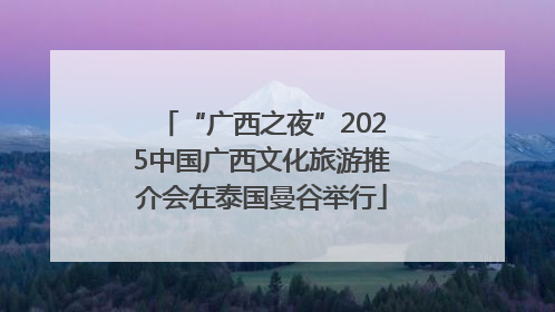 “广西之夜”2025中国广西文化旅游推介会在泰国曼谷举行
