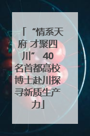 “情系天府 才聚四川” 40名首都高校博士赴川探寻新质生产力
