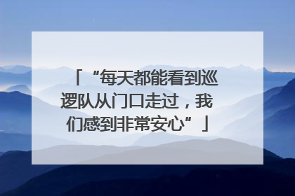 “每天都能看到巡逻队从门口走过，我们感到非常安心”
