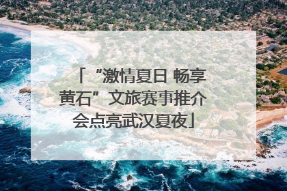 “激情夏日 畅享黄石”文旅赛事推介会点亮武汉夏夜