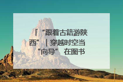 “跟着古籍游陕西”｜穿越时空当“向导” 在图书馆外“活”起来