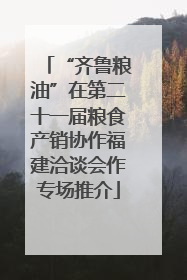 “齐鲁粮油”在第二十一届粮食产销协作福建洽谈会作专场推介