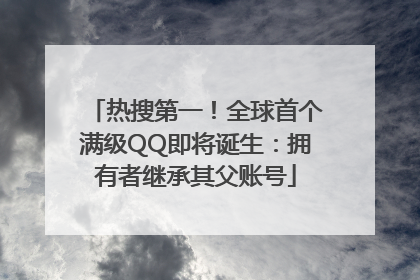 热搜第一！全球首个满级QQ即将诞生：拥有者继承其父账号