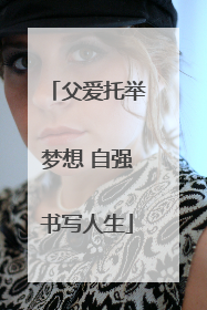 父爱托举梦想 自强书写人生