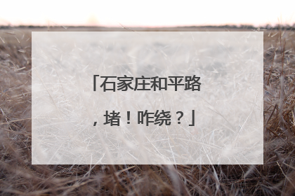 石家庄和平路，堵！咋绕？