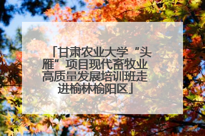 甘肃农业大学“头雁”项目现代畜牧业高质量发展培训班走进榆林榆阳区