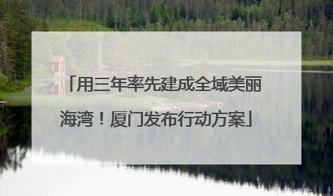 用三年率先建成全域美丽海湾！厦门发布行动方案