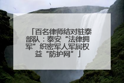 百名律师结对驻泰部队：泰安“法律拥军”织密军人军属权益“防护网”