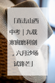 直击山西中考｜九载寒窗磨利剑，六月沙场试锋芒