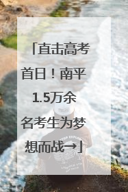 直击高考首日！南平1.5万余名考生为梦想而战→