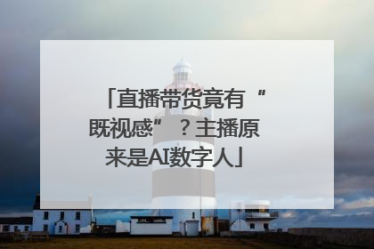 直播带货竟有“既视感”？主播原来是AI数字人