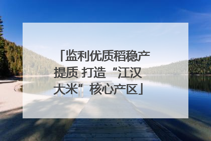 监利优质稻稳产提质 打造“江汉大米”核心产区