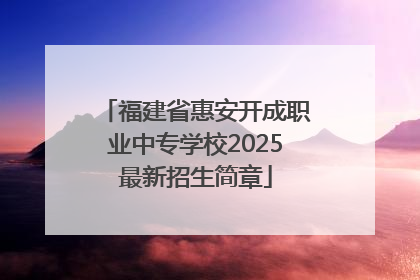 福建省惠安开成职业中专学校2025最新招生简章