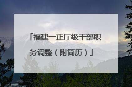 福建一正厅级干部职务调整（附简历）