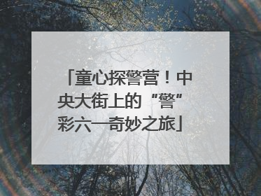 童心探警营！中央大街上的“警”彩六一奇妙之旅