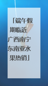端午假期临近 广西南宁东南亚水果热销