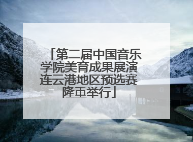 第二届中国音乐学院美育成果展演连云港地区预选赛隆重举行