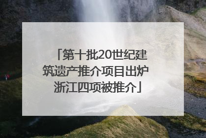 第十批20世纪建筑遗产推介项目出炉 浙江四项被推介