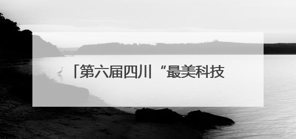 第六届四川“最美科技工作者”名单发布，10位科技精英获表彰