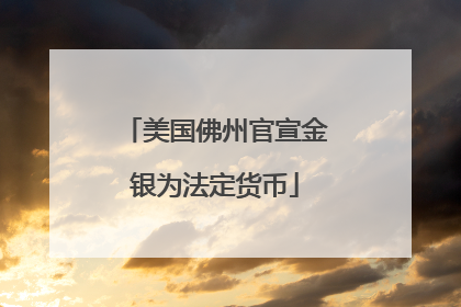 美国佛州官宣金银为法定货币