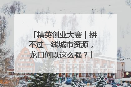 精英创业大赛｜拼不过一线城市资源，龙口何以这么强？