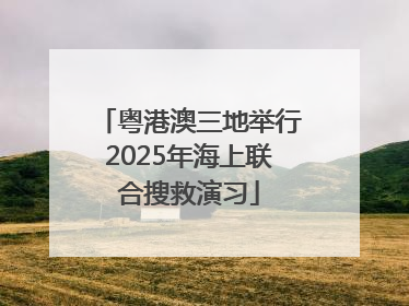粤港澳三地举行2025年海上联合搜救演习