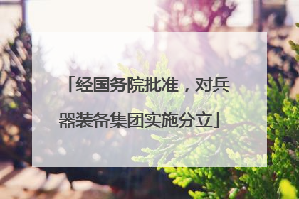 经国务院批准，对兵器装备集团实施分立