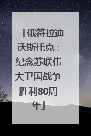 俄符拉迪沃斯托克：纪念苏联伟大卫国战争胜利80周年