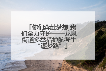 你们奔赴梦想 我们全力守护——龙泉街道多举措护航考生“逐梦路”