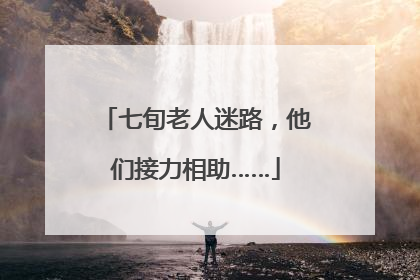 七旬老人迷路，他们接力相助……