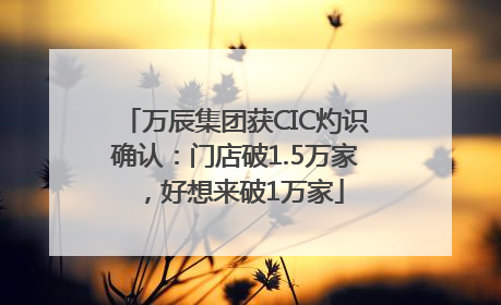 万辰集团获CIC灼识确认：门店破1.5万家，好想来破1万家