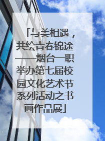 与美相遇，共绘青春锦途——烟台一职举办第七届校园文化艺术节系列活动之书画作品展
