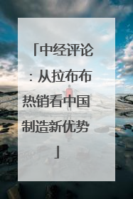 中经评论：从拉布布热销看中国制造新优势
