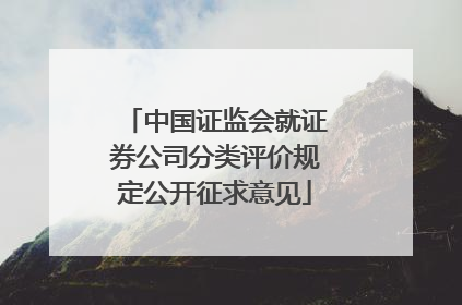 中国证监会就证券公司分类评价规定公开征求意见