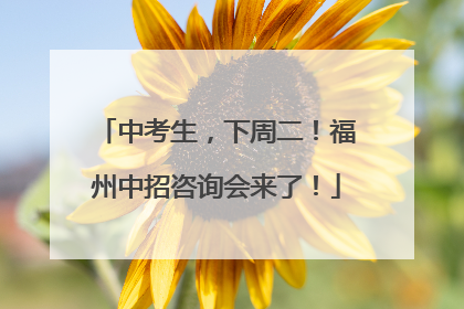 中考生，下周二！福州中招咨询会来了！