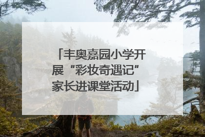 丰奥嘉园小学开展“彩妆奇遇记”家长进课堂活动