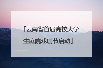 云南省首届高校大学生庭院戏剧节启动