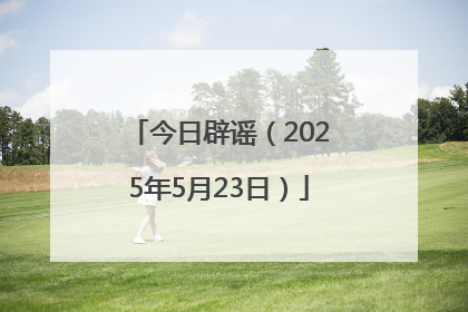 今日辟谣（2025年5月23日）