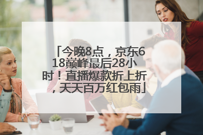 今晚8点，京东618巅峰最后28小时！直播爆款折上折，天天百万红包雨