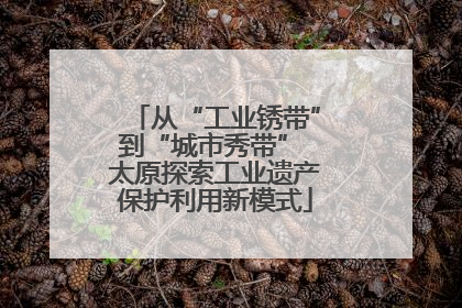 从“工业锈带”到“城市秀带” 太原探索工业遗产保护利用新模式