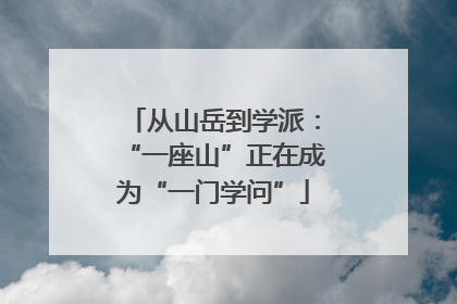 从山岳到学派：“一座山”正在成为“一门学问”