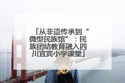 从非遗传承到“微型民族馆”：民族团结教育融入四川宜宾小学课堂